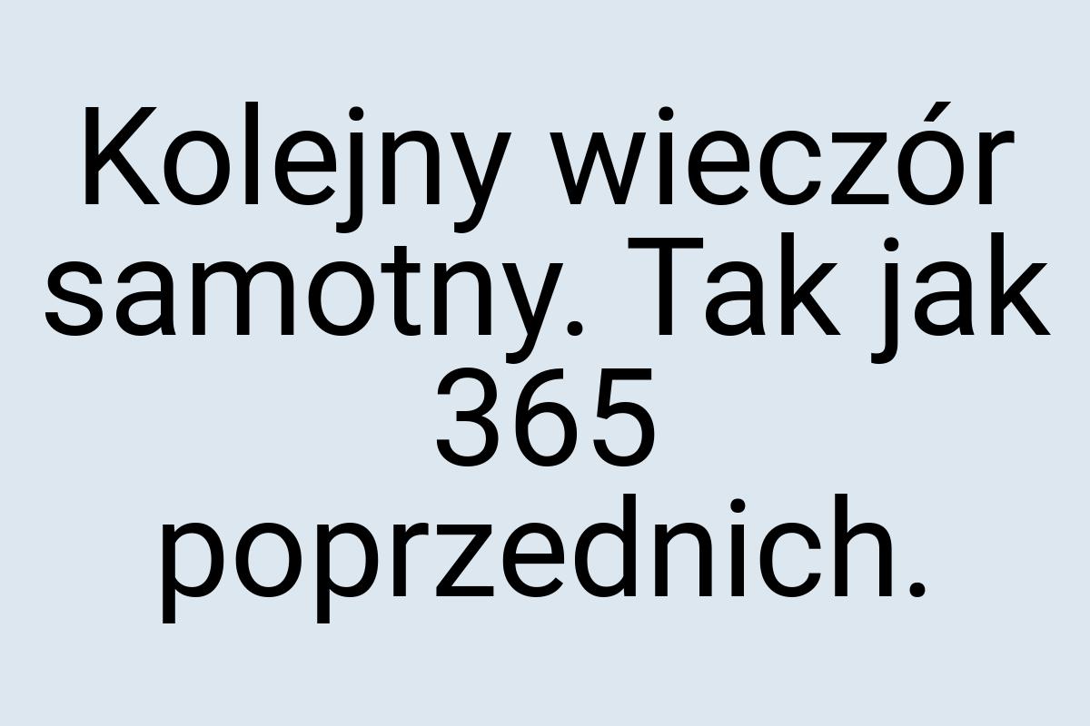 Kolejny wieczór samotny. Tak jak 365 poprzednich