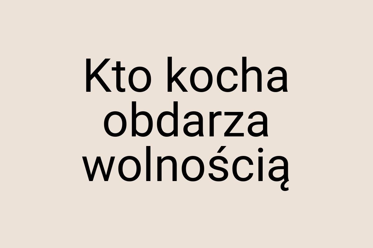 Kto kocha obdarza wolnością