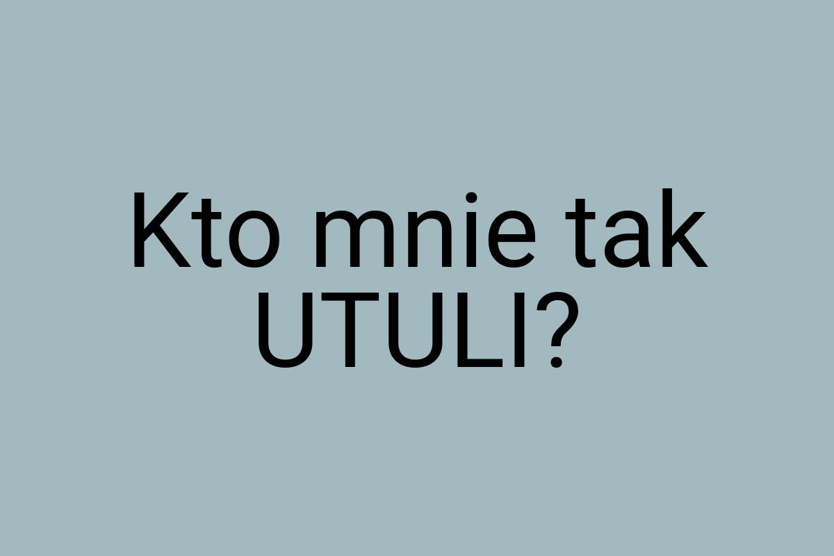 Kto mnie tak UTULI