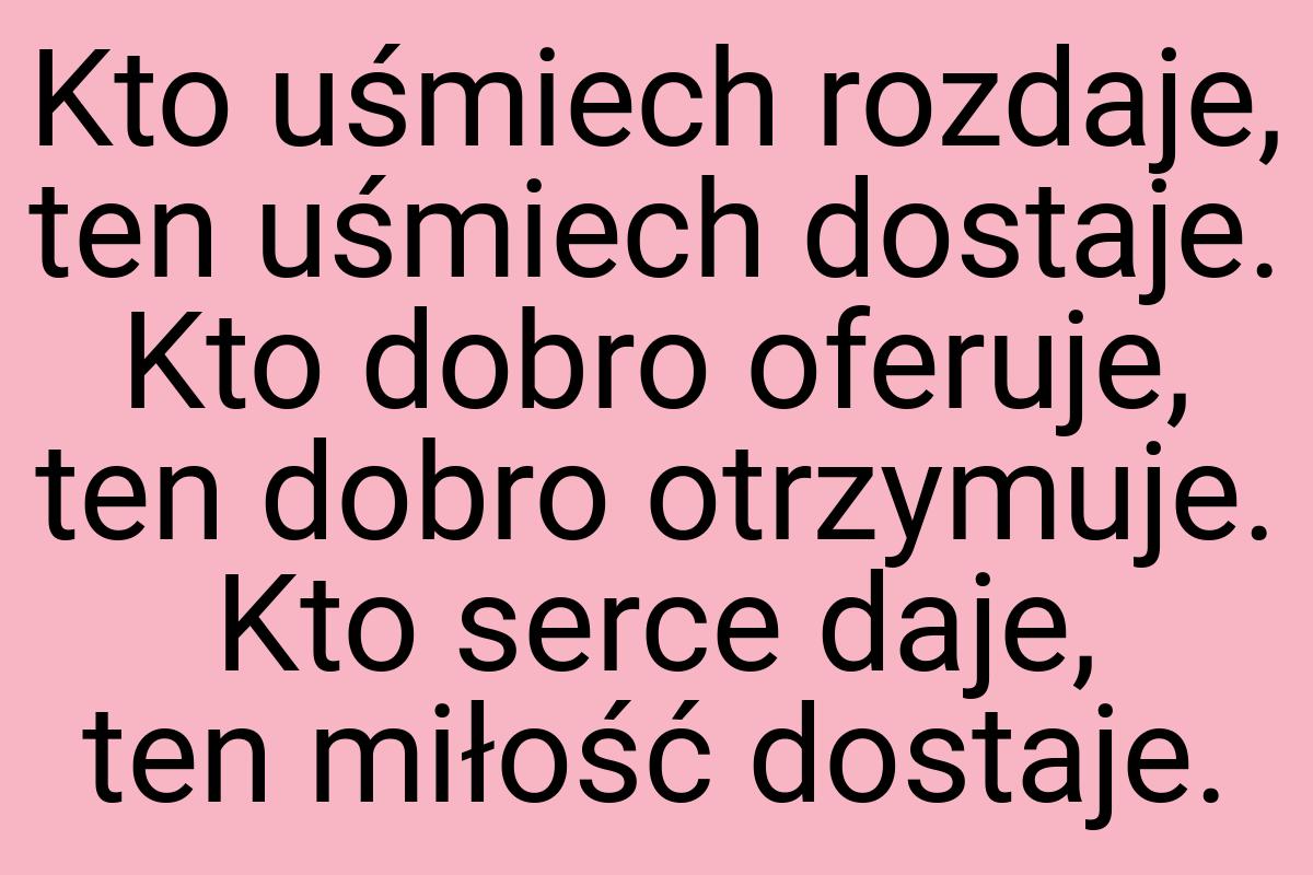 Kto uśmiech rozdaje, ten uśmiech dostaje. Kto dobro