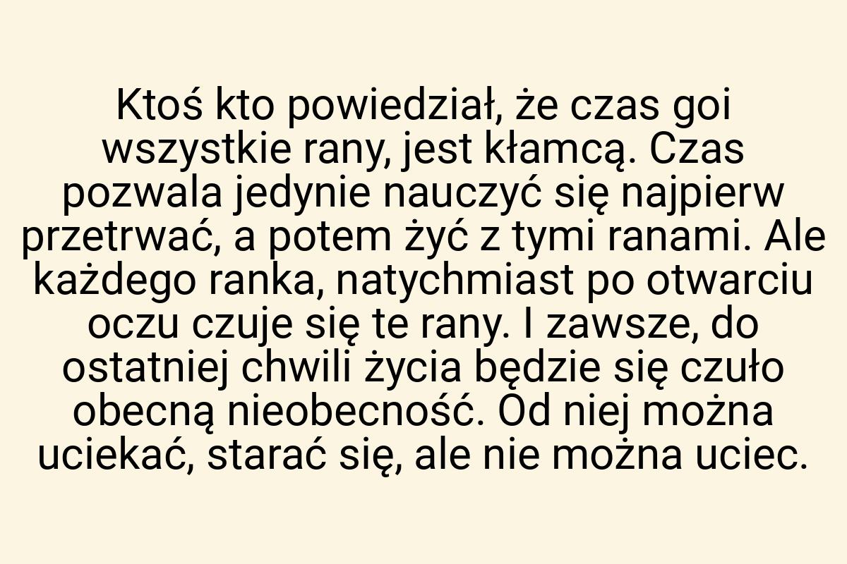 Ktoś kto powiedział, że czas goi wszystkie rany, jest