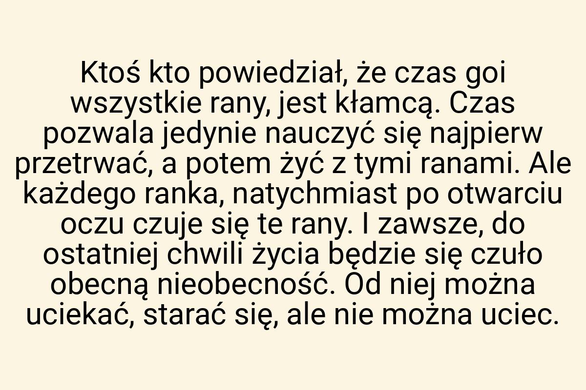 Ktoś kto powiedział, że czas goi wszystkie rany, jest