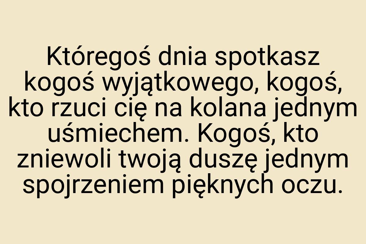 Któregoś dnia spotkasz kogoś wyjątkowego, kogoś, kto rzuci