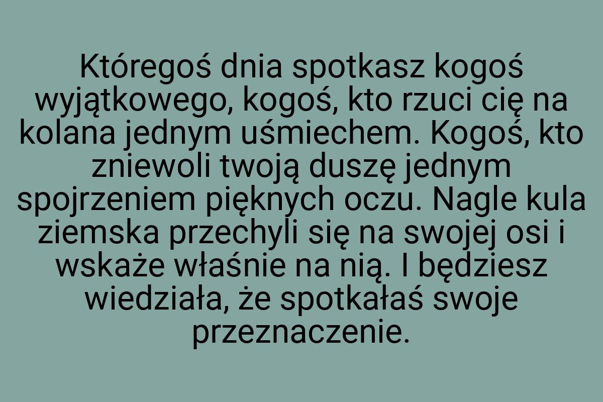 Któregoś dnia spotkasz kogoś wyjątkowego, kogoś, kto rzuci