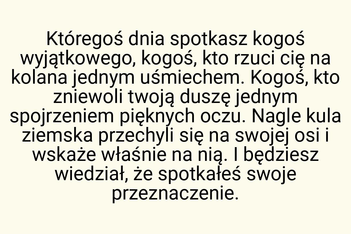 Któregoś dnia spotkasz kogoś wyjątkowego, kogoś, kto rzuci