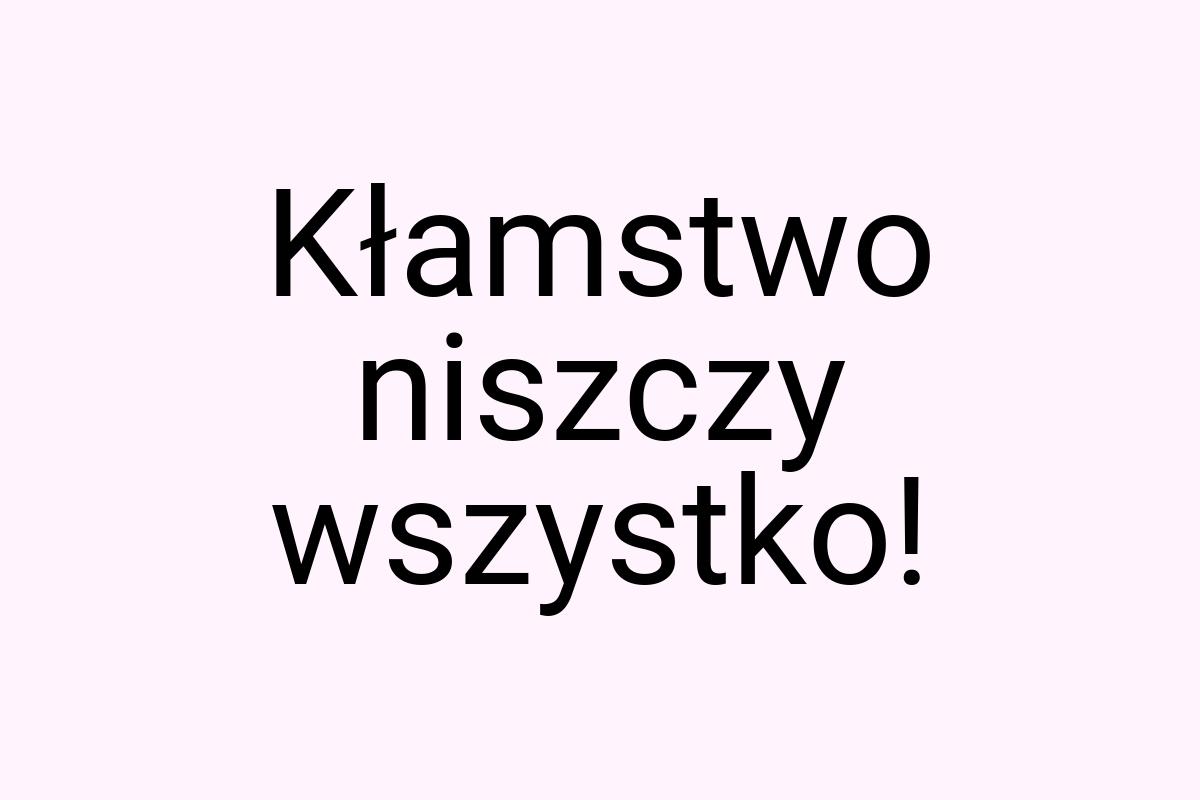 Kłamstwo niszczy wszystko