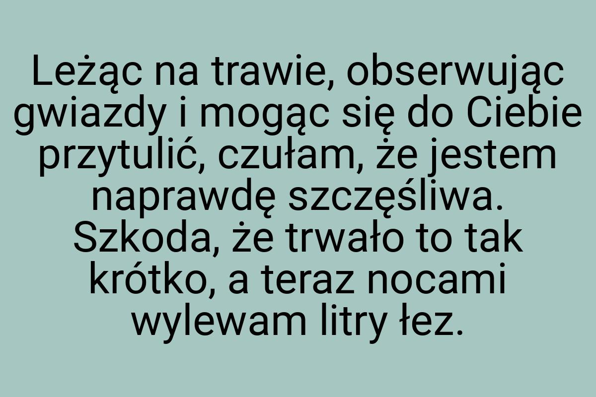 Leżąc na trawie, obserwując gwiazdy i mogąc się do Ciebie