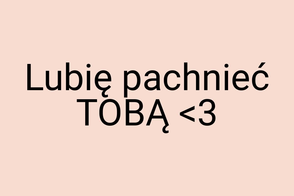 Lubię pachnieć TOBĄ