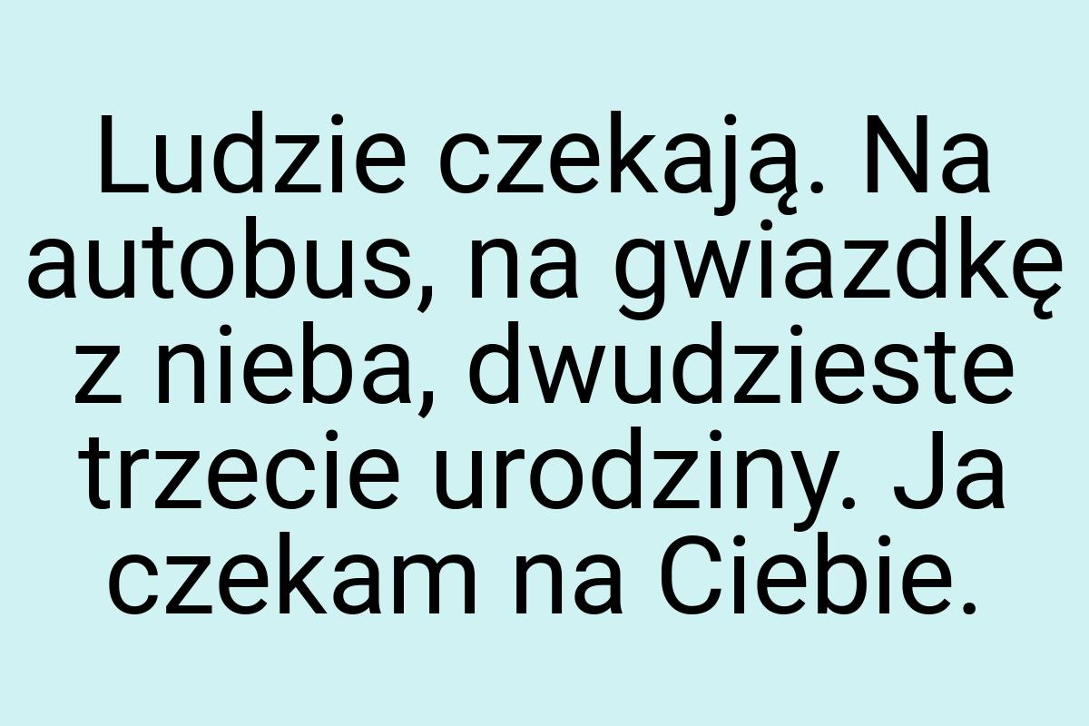 Ludzie czekają. Na autobus, na gwiazdkę z nieba, dwudzieste