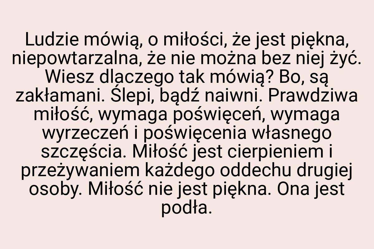 Ludzie mówią, o miłości, że jest piękna, niepowtarzalna, że