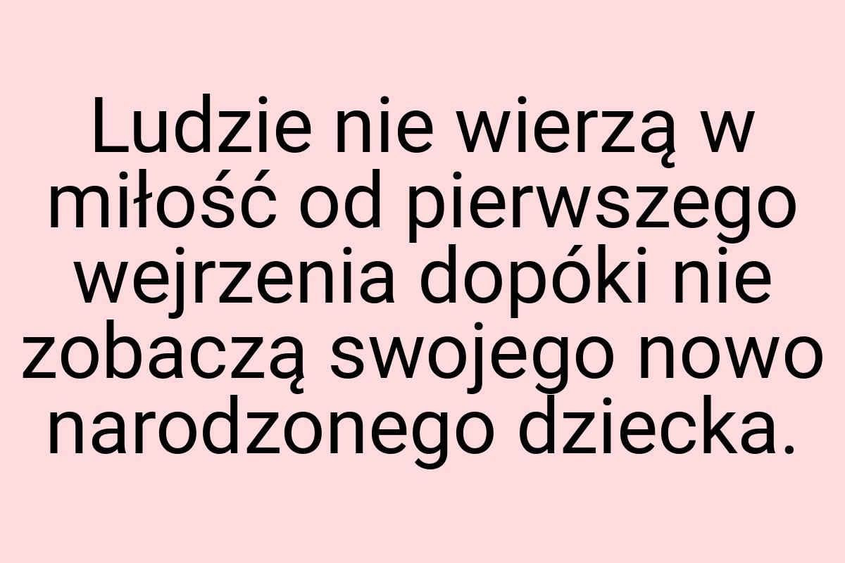 Ludzie nie wierzą w miłość od pierwszego wejrzenia dopóki