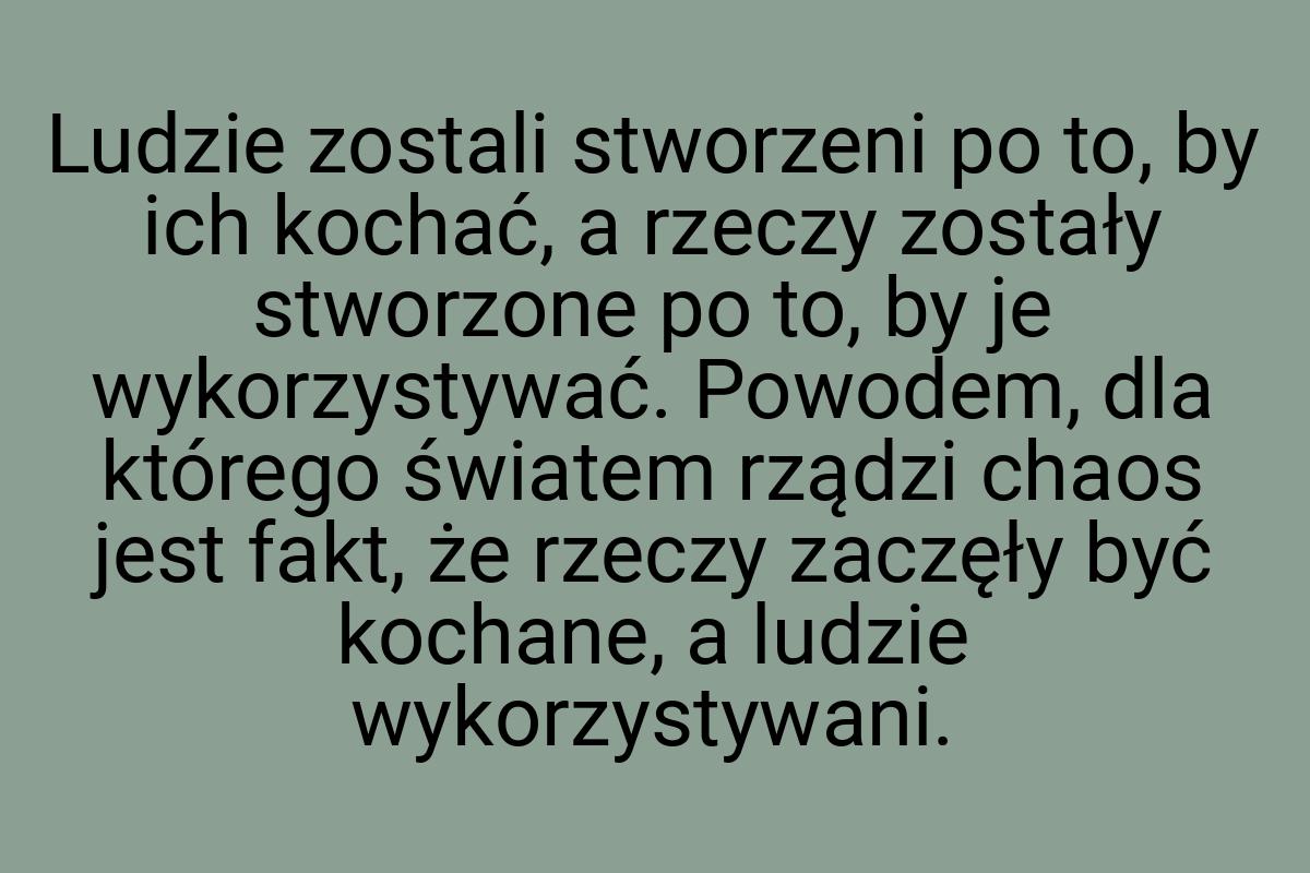 Ludzie zostali stworzeni po to, by ich kochać, a rzeczy