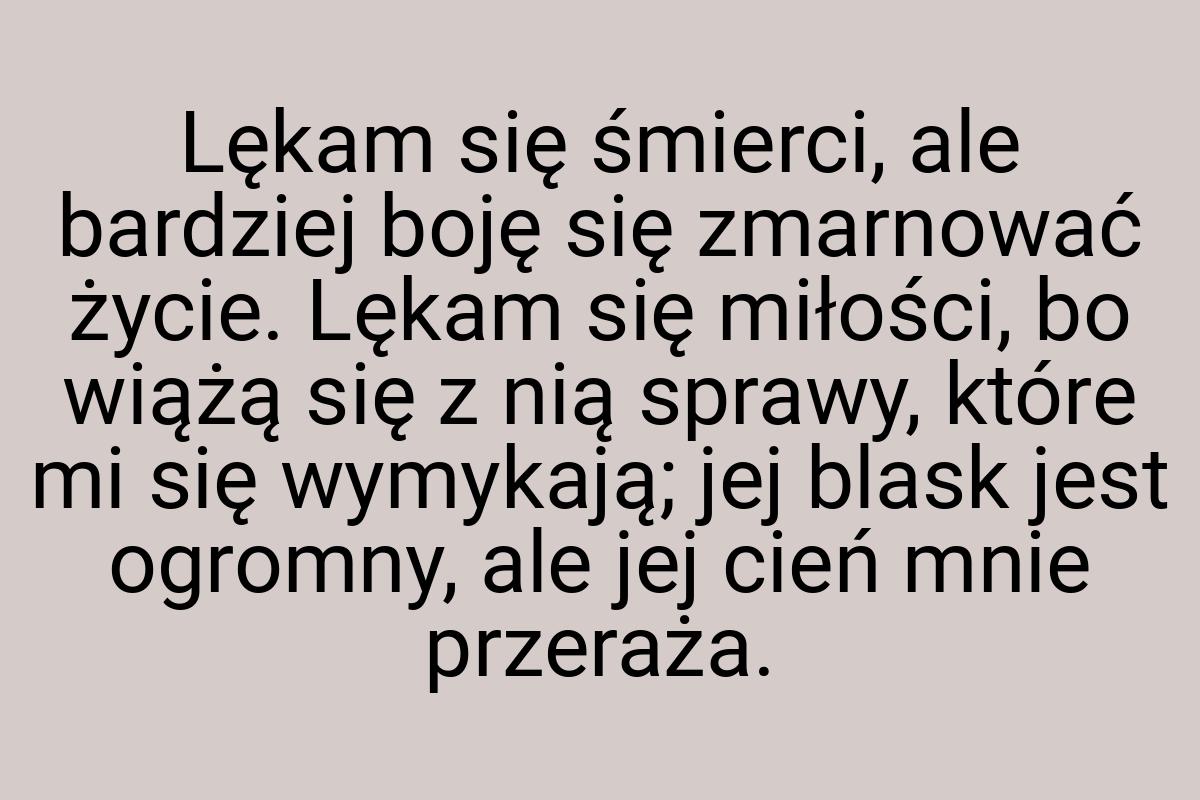 Lękam się śmierci, ale bardziej boję się zmarnować życie