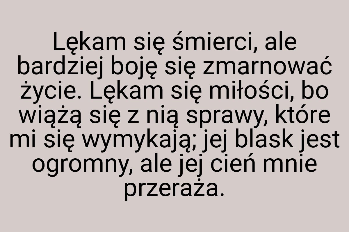 Lękam się śmierci, ale bardziej boję się zmarnować życie