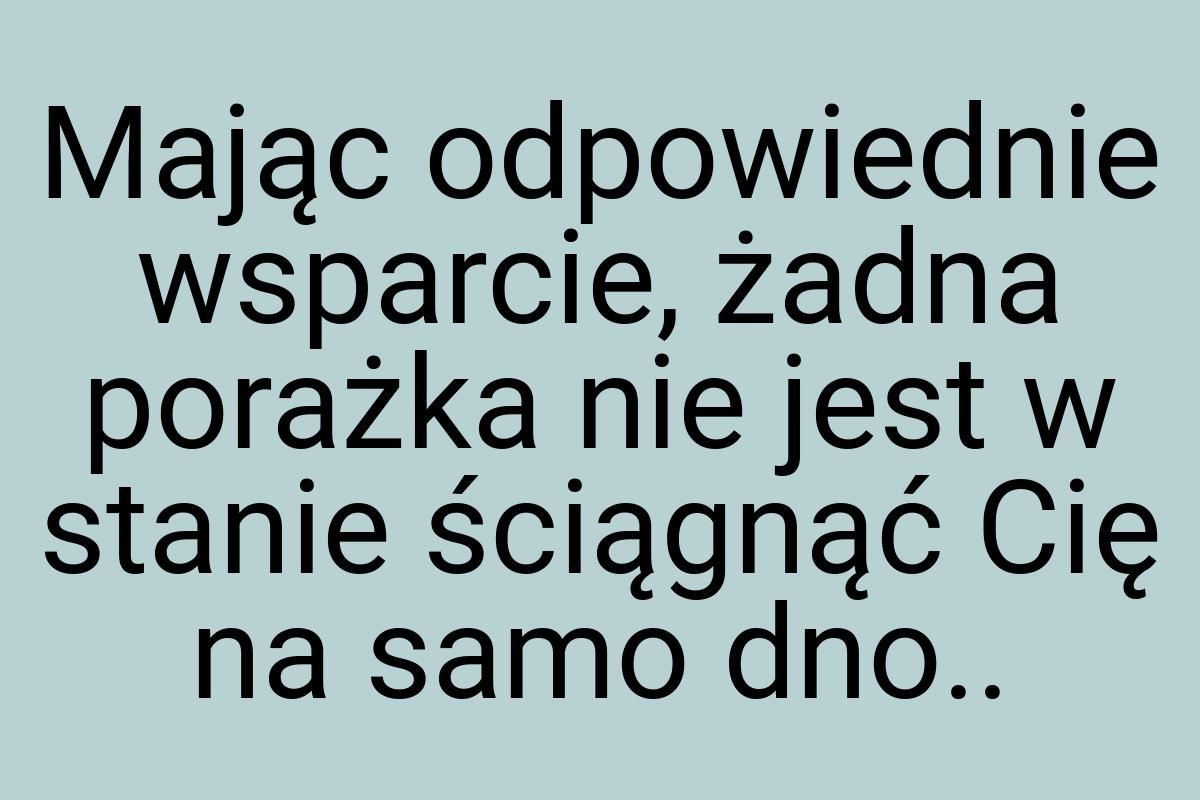 Mając odpowiednie wsparcie, żadna porażka nie jest w stanie