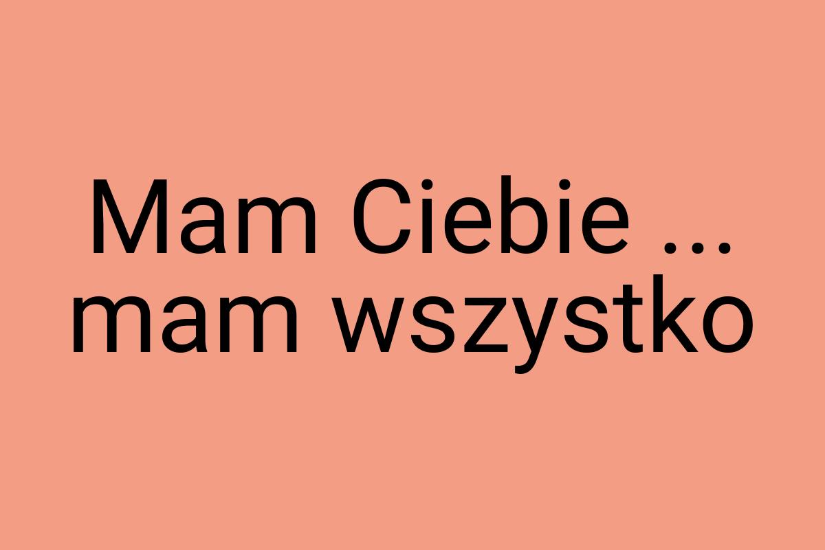 Mam Ciebie ... mam wszystko