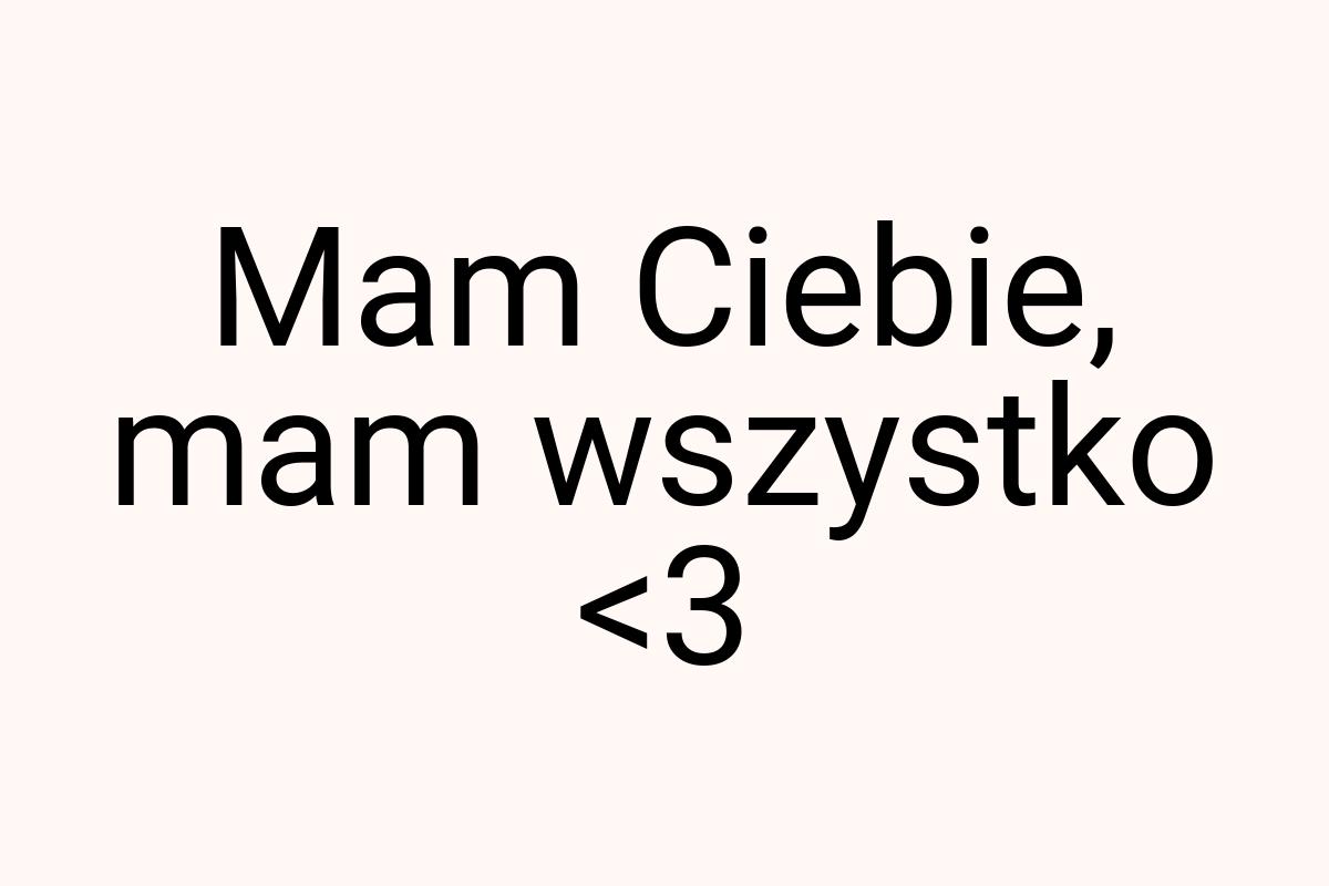 Mam Ciebie, mam wszystko