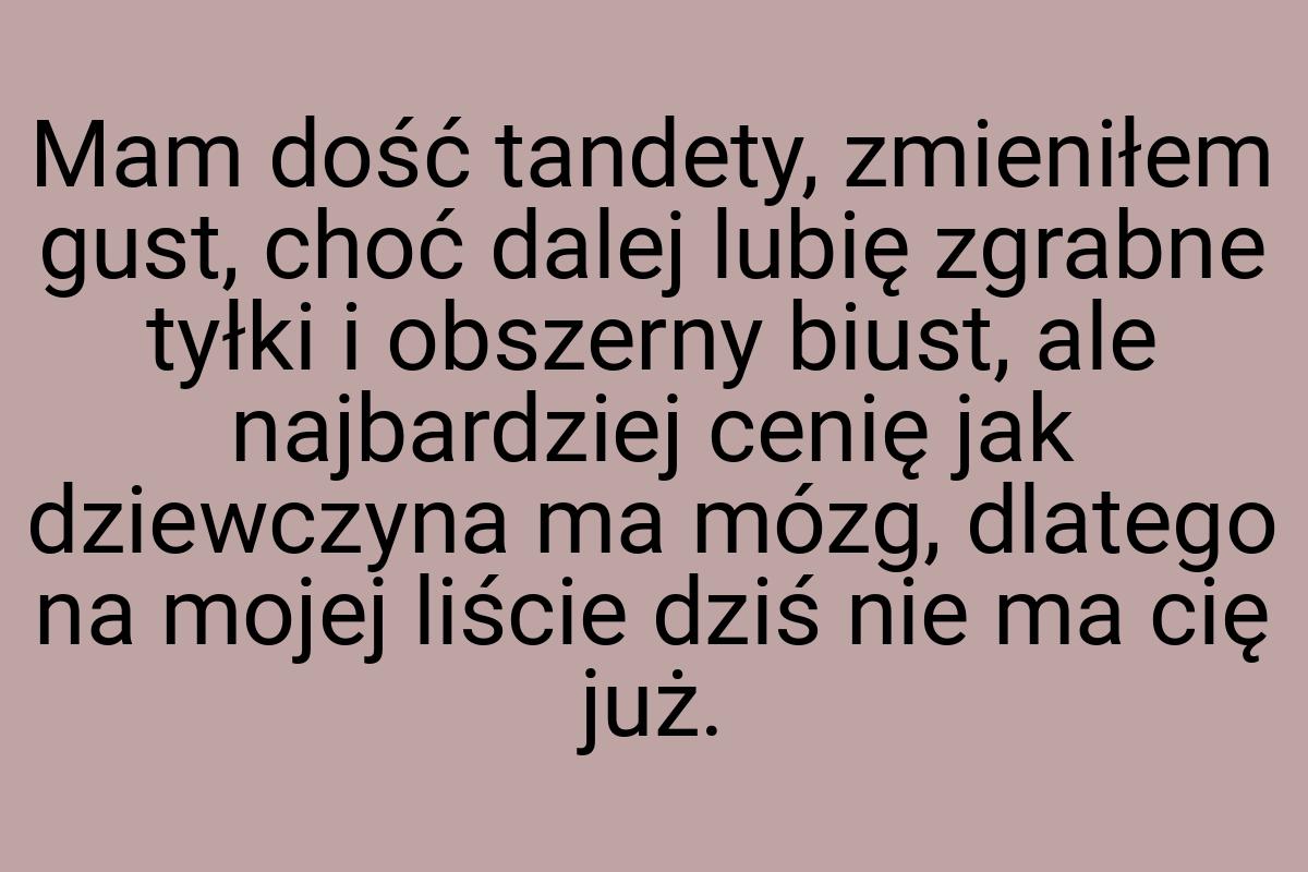 Mam dość tandety, zmieniłem gust, choć dalej lubię zgrabne