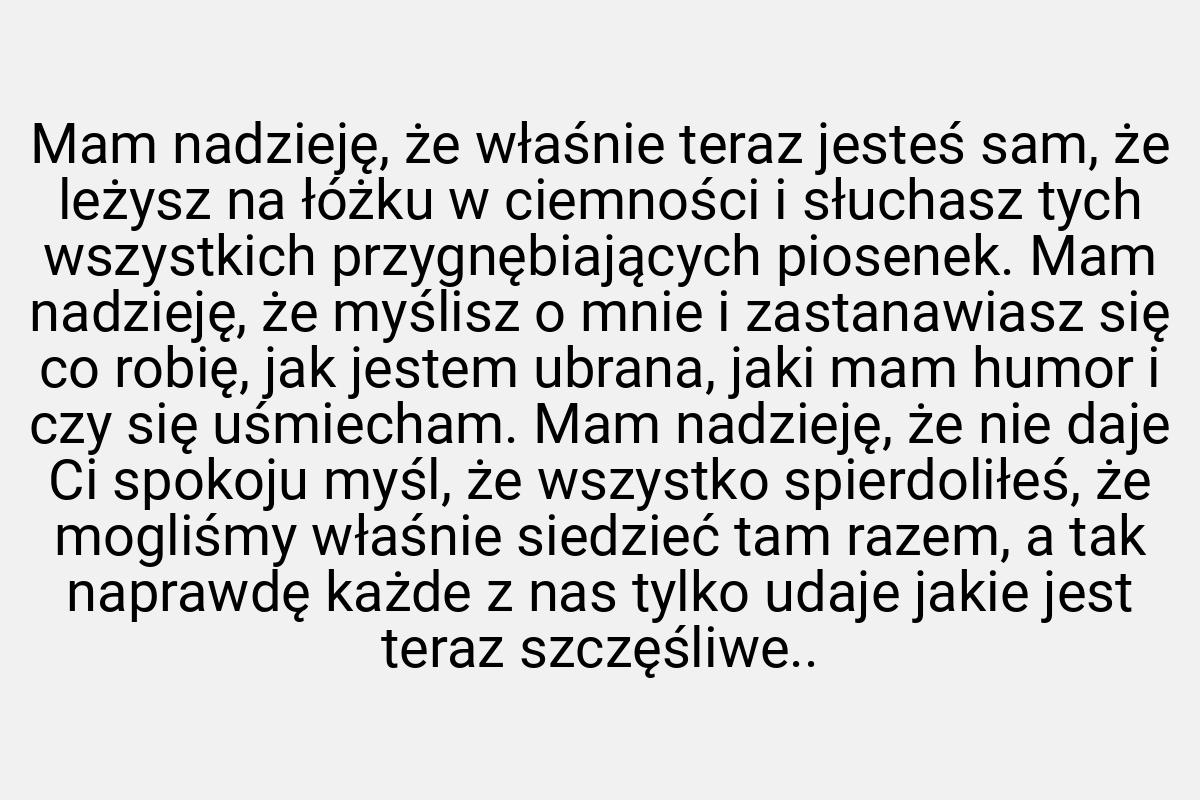 Mam nadzieję, że właśnie teraz jesteś sam, że leżysz na