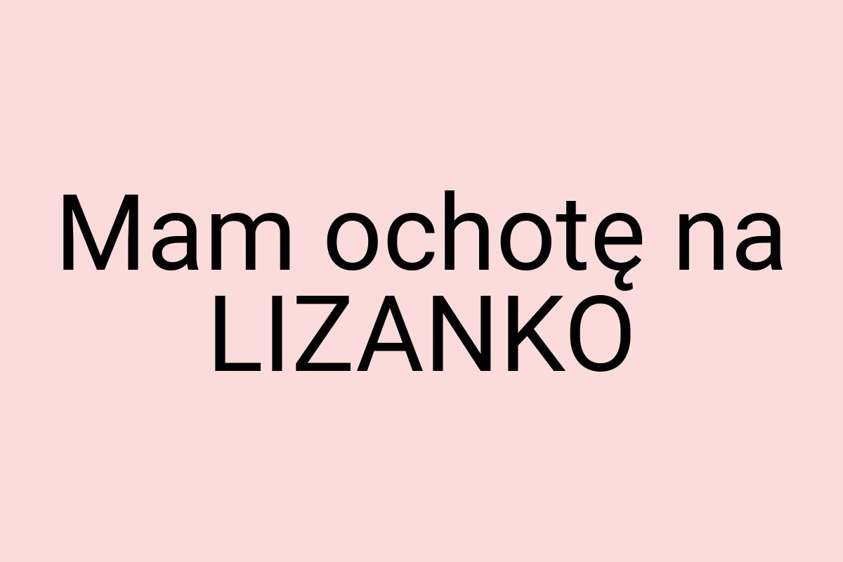 Mam ochotę na LIZANKO