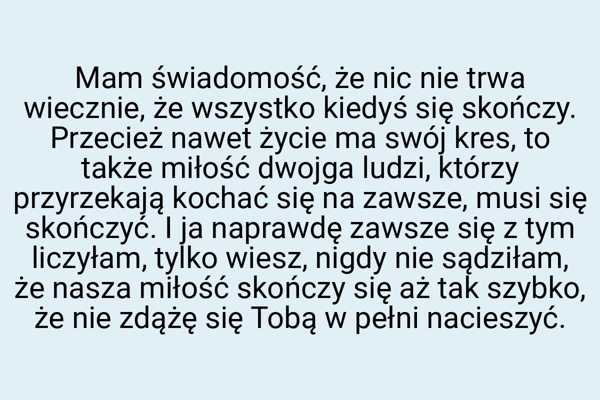 Mam świadomość, że nic nie trwa wiecznie, że wszystko