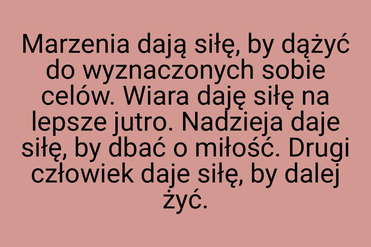 Marzenia dają siłę, by dążyć do wyznaczonych sobie celów