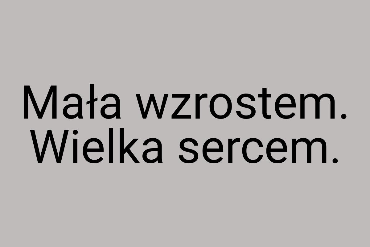 Mała wzrostem. Wielka sercem