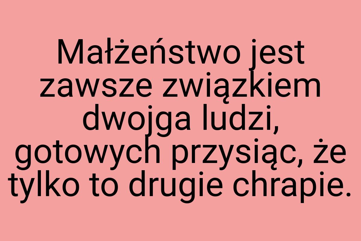 Małżeństwo jest zawsze związkiem dwojga ludzi, gotowych