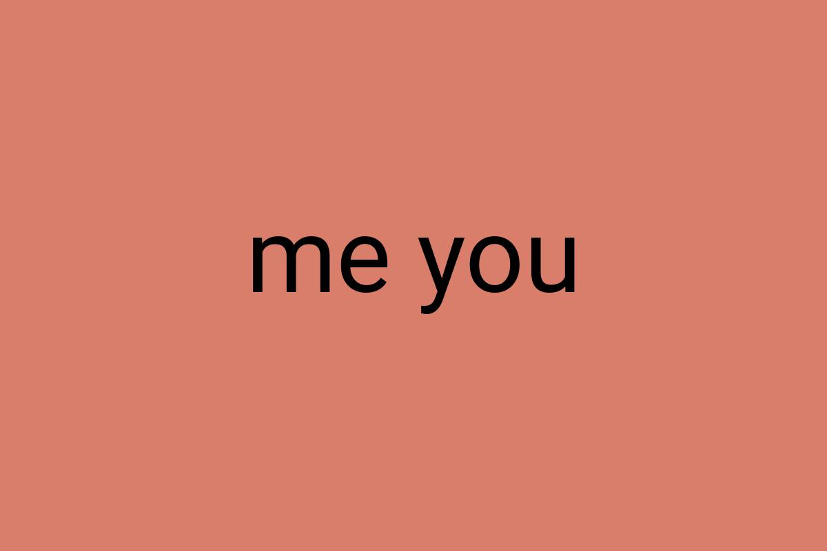 Me you