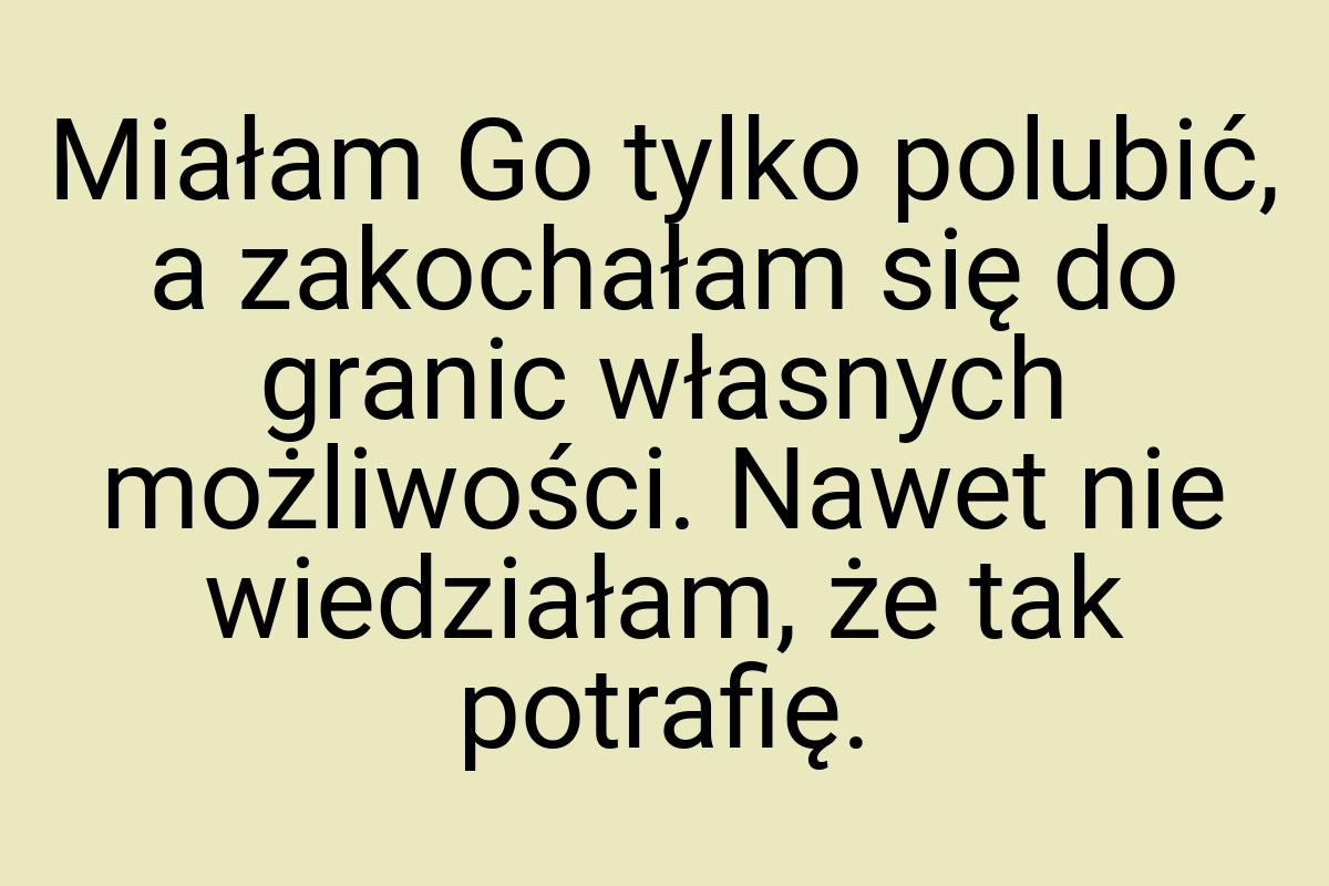 Miałam Go tylko polubić, a zakochałam się do granic