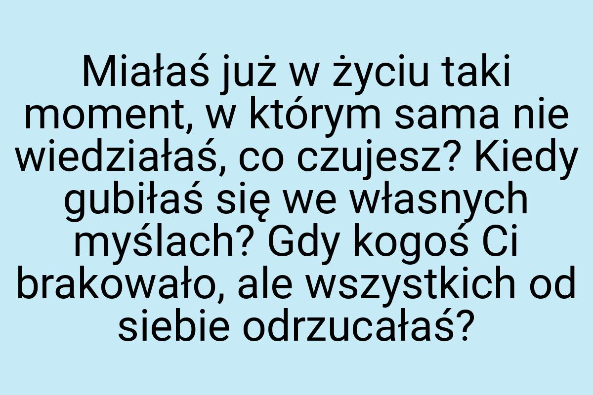 Miałaś już w życiu taki moment, w którym sama nie