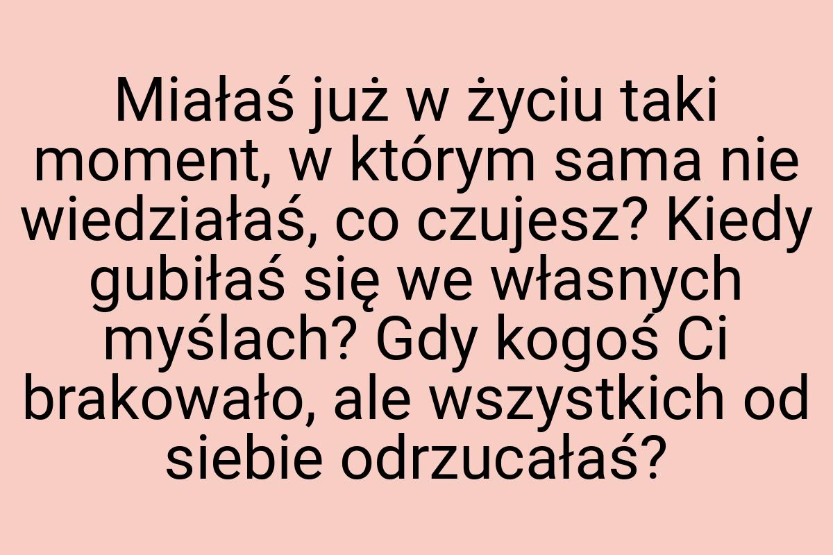Miałaś już w życiu taki moment, w którym sama nie