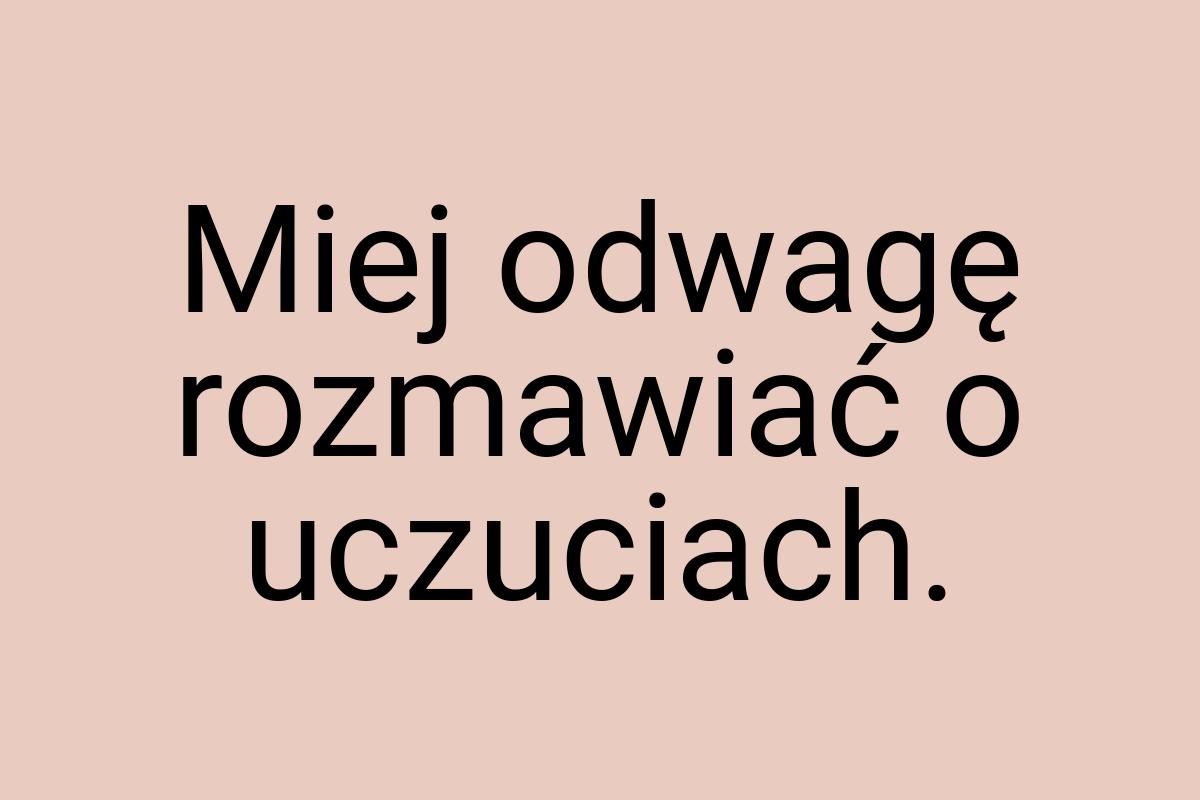 Miej odwagę rozmawiać o uczuciach