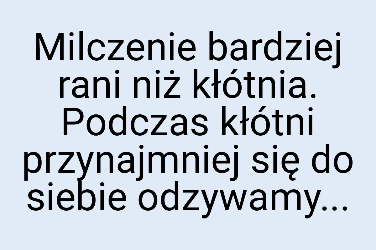 Milczenie bardziej rani niż kłótnia. Podczas kłótni