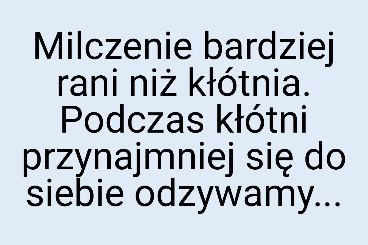 Milczenie bardziej rani niż kłótnia. Podczas kłótni