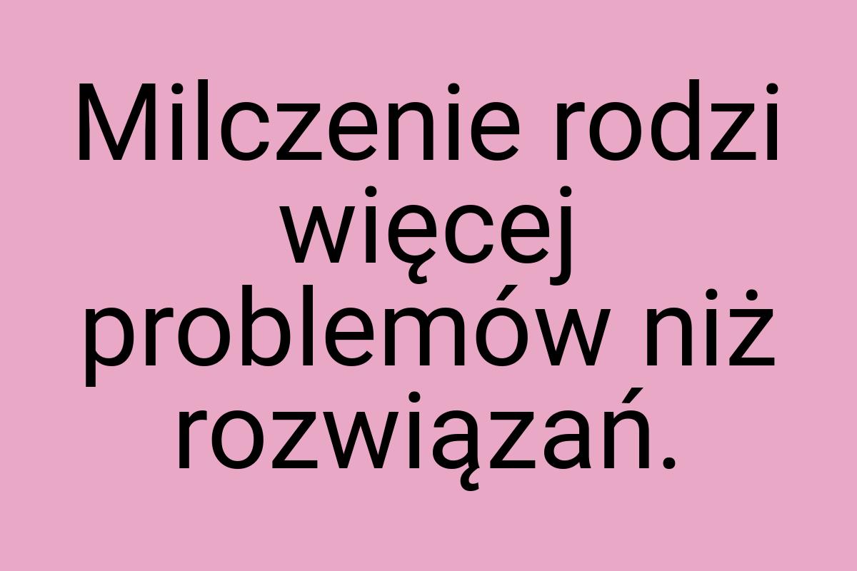 Milczenie rodzi więcej problemów niż rozwiązań