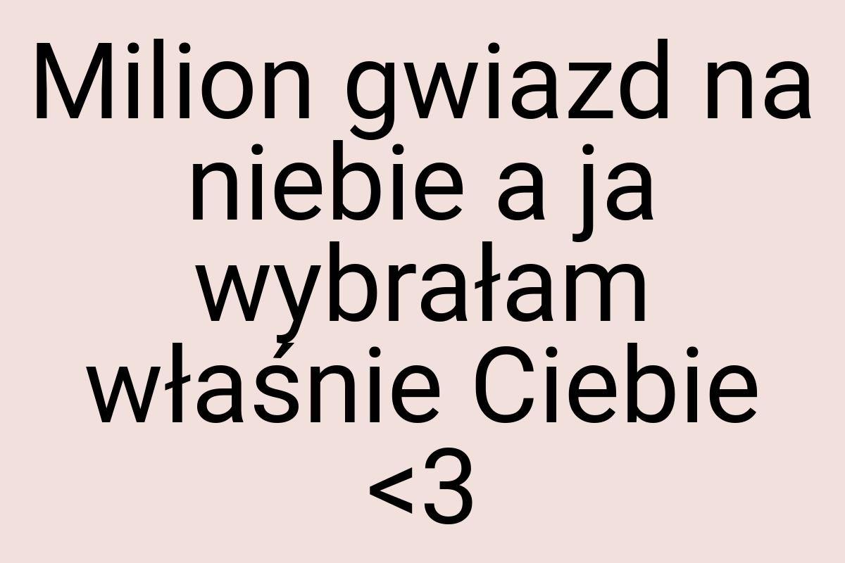 Milion gwiazd na niebie a ja wybrałam właśnie Ciebie