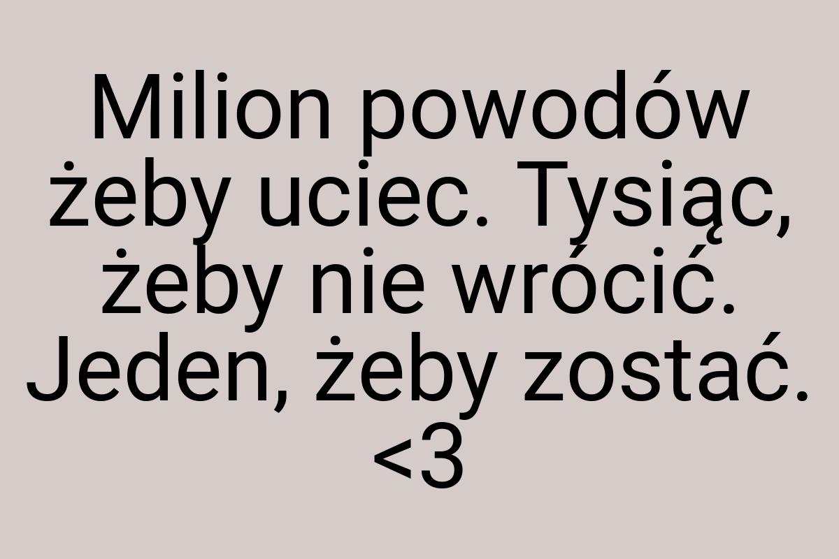 Milion powodów żeby uciec. Tysiąc, żeby nie wrócić. Jeden