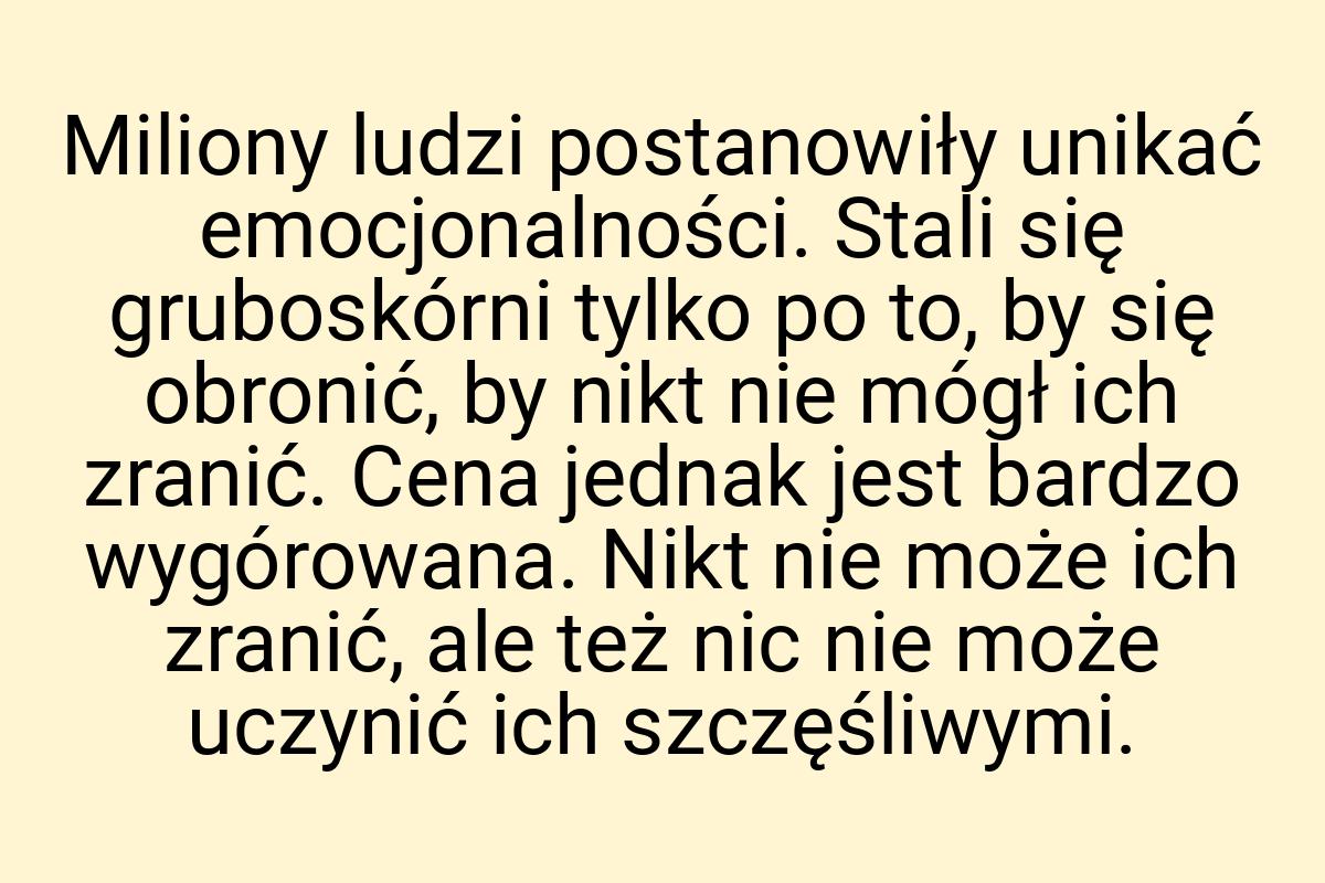 Miliony ludzi postanowiły unikać emocjonalności. Stali się