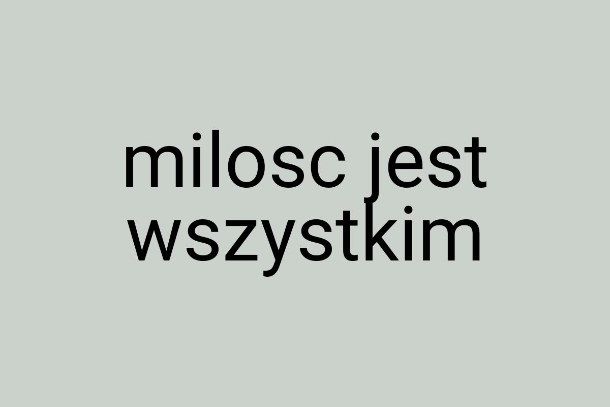 Milosc jest wszystkim