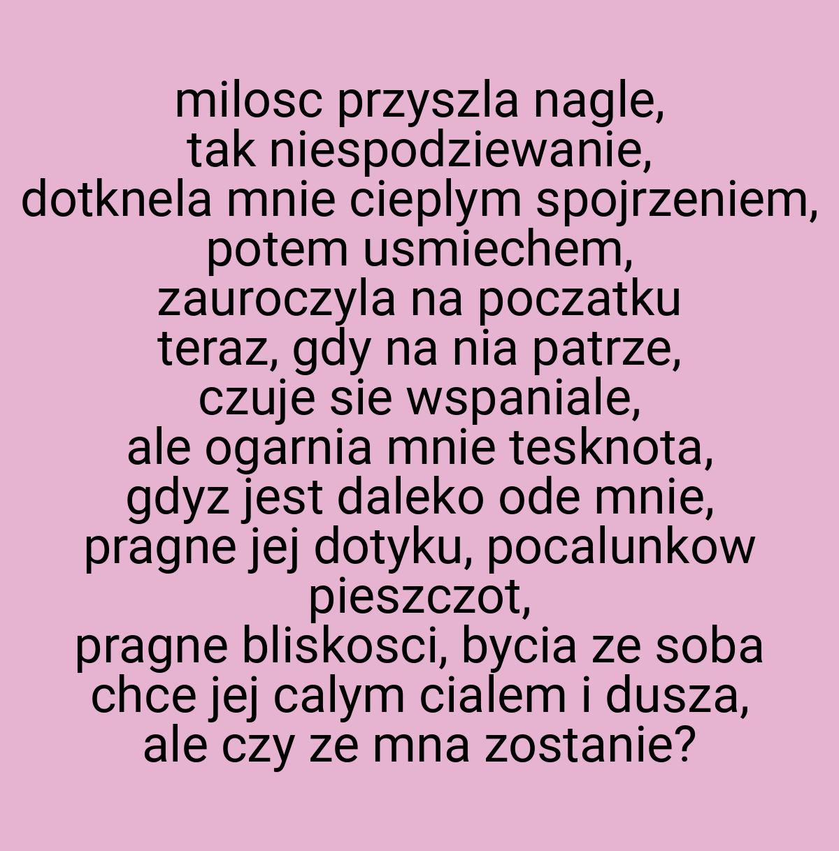 Milosc przyszla nagle, tak niespodziewanie, dotknela mnie