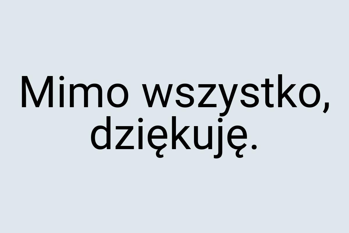 Mimo wszystko, dziękuję