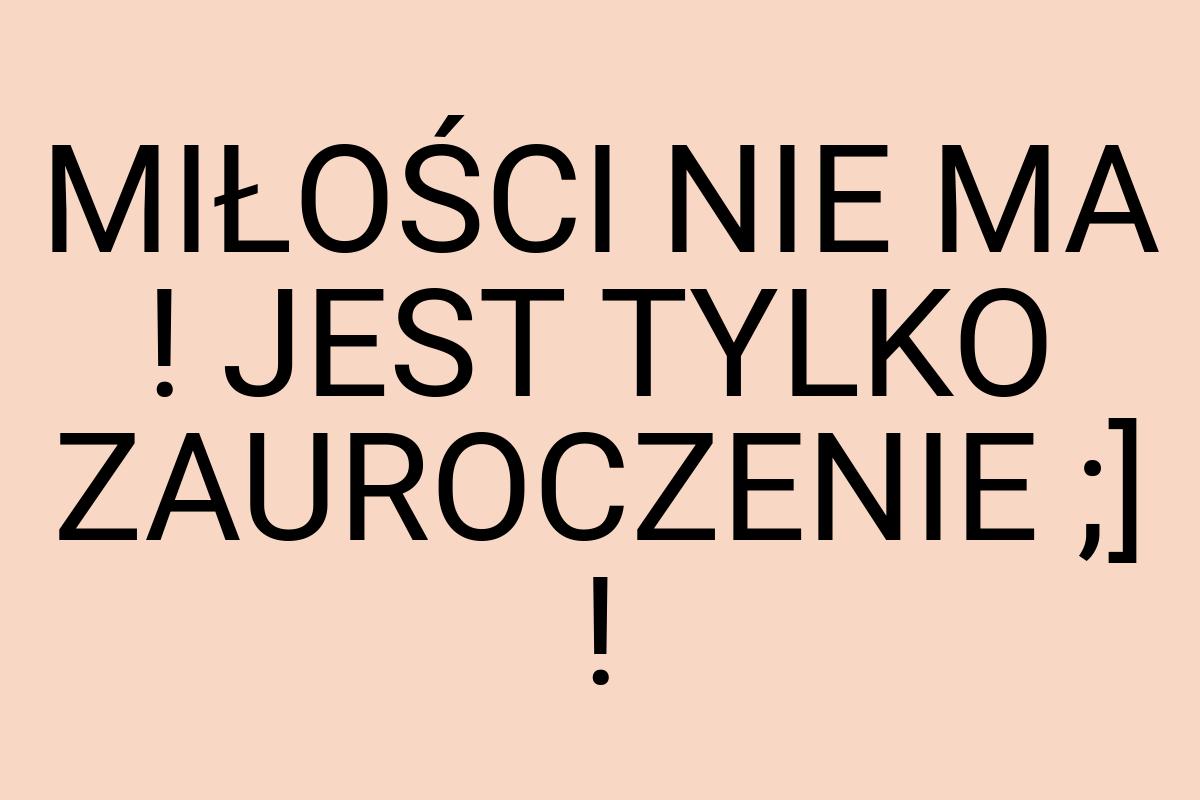 MIŁOŚCI NIE MA ! JEST TYLKO ZAUROCZENIE