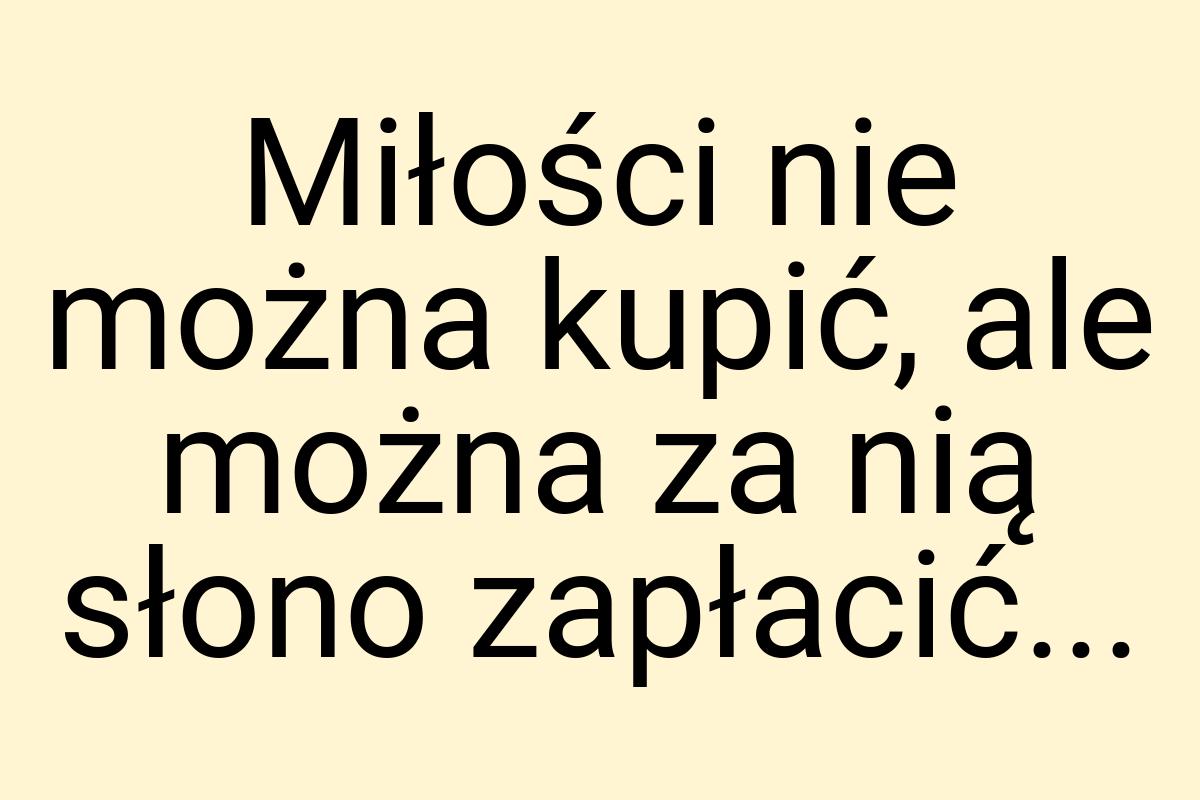 Miłości nie można kupić, ale można za nią słono zapłacić