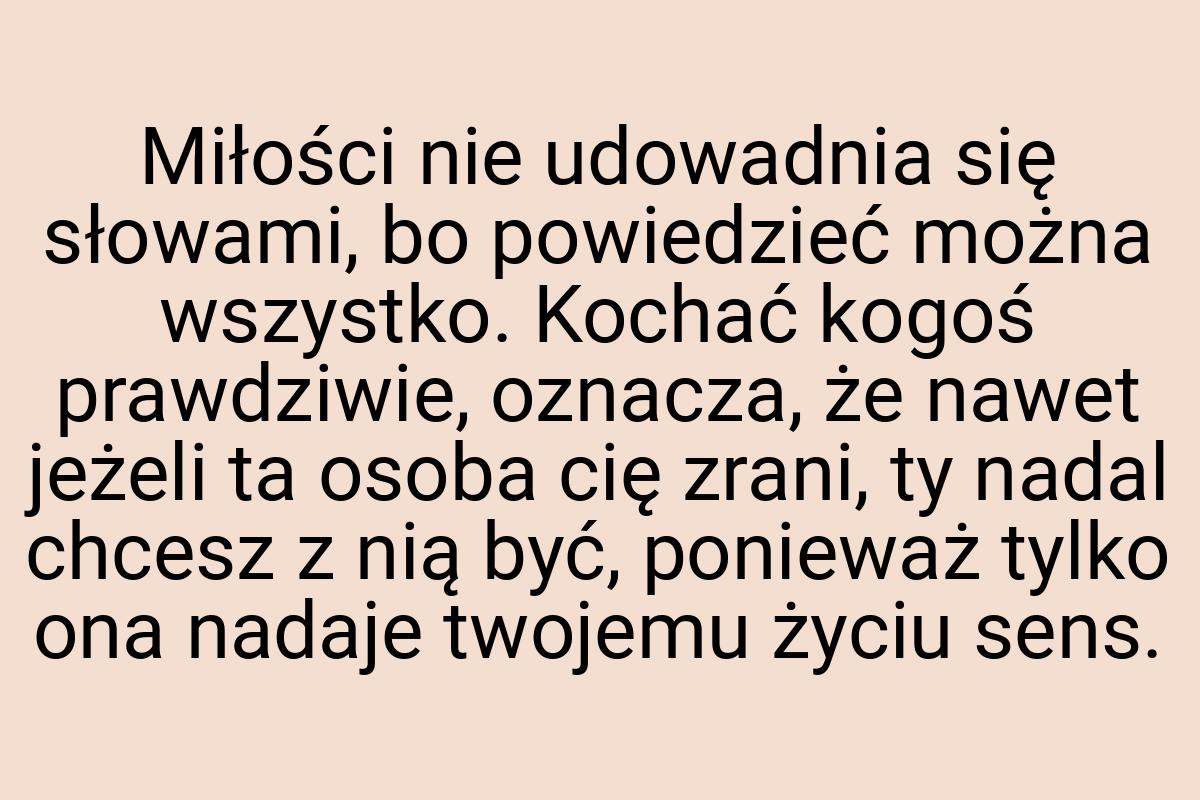 Miłości nie udowadnia się słowami, bo powiedzieć można