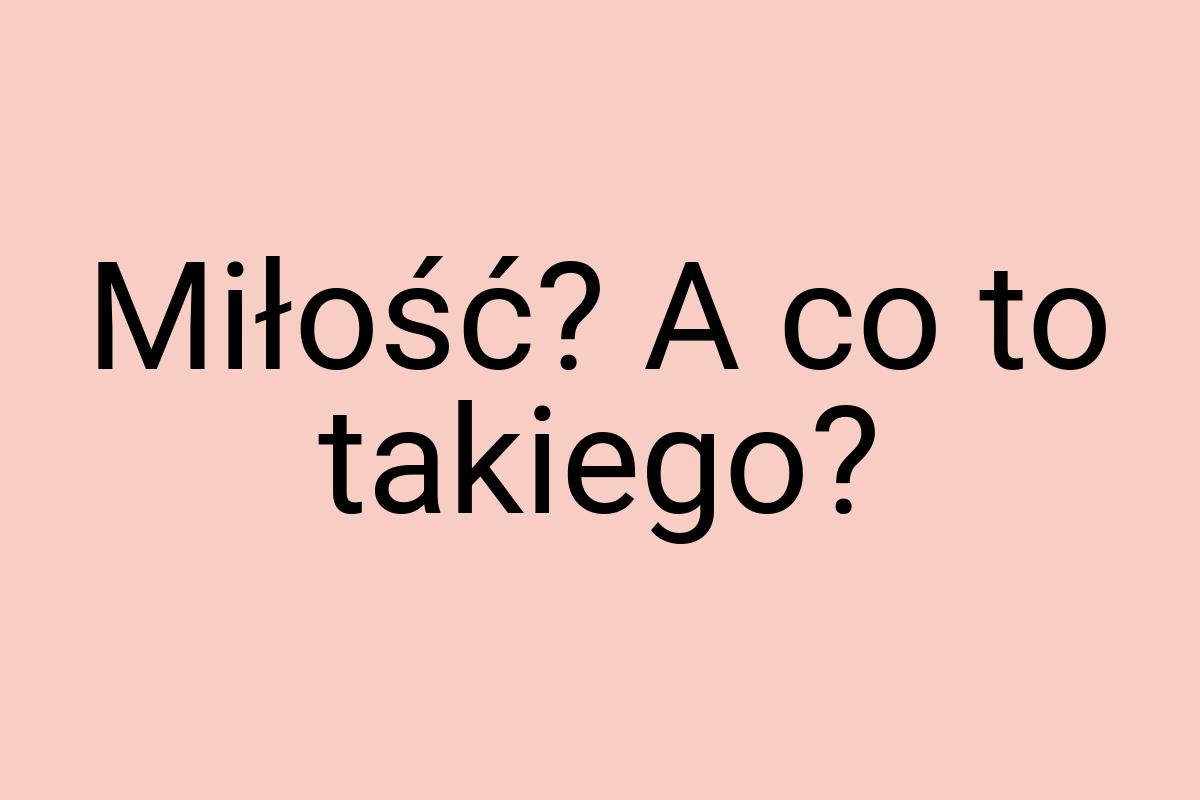 Miłość? A co to takiego