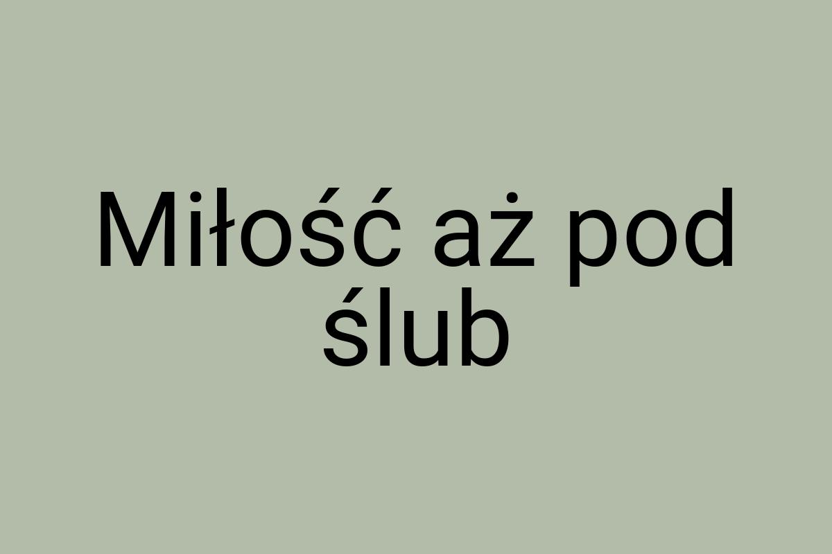 Miłość aż pod ślub