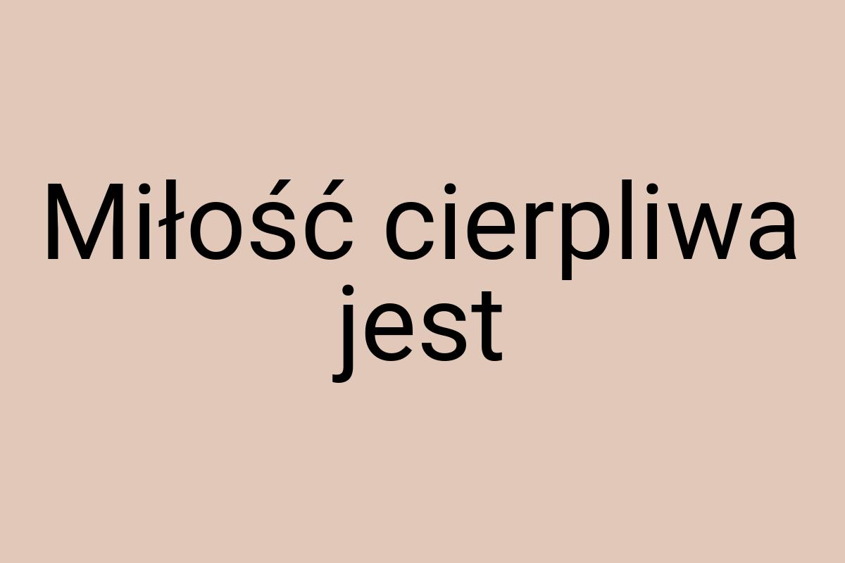 Miłość cierpliwa jest