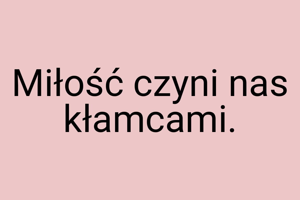 Miłość czyni nas kłamcami