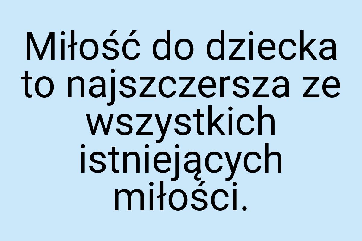 Miłość do dziecka to najszczersza ze wszystkich